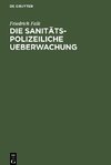 Die sanitäts-polizeiliche Ueberwachung