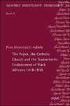 The Popes, the Catholic Church and the Transatlantic Enslavement of Black Africans 1418-1839