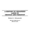 A History of Organized Labor in Uruguay and Paraguay