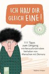 Ich hau dir gleich eine!