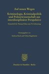 Auf neuen Wegen. Kriminologie, Kriminalpolitik und Polizeiwissenschaft aus interdisziplinärer Perspektive.