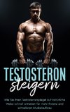 Testosteron steigern: Wie Sie Ihren Testosteronspiegel auf natürliche Weise schnell anheben für mehr Potenz und schnelleren Muskelaufbau