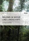 Wildnis in Natur und Landschaft. Naturethische Argumente für und gegen den Erhalt der Wildnis