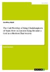 The Cult Worship of King Chulalongkorn of Siam. How an Ancient King Became a God in a Modern Thai Society