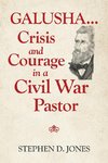 Galusha ...Crisis and Courage in a Civil War Pastor