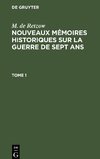 Nouveaux mémoires historiques sur la Guerre de Sept Ans, Tome 1, Nouveaux mémoires historiques sur la Guerre de Sept Ans Tome 1