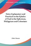 Notes Explanatory and Practical on the Epistles of Paul to the Ephesians, Philippians and Colossians