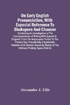 On Early English Pronunciation, With Especial Reference To Shakspere And Chaucer; Containing An Investigation Of The Correspondence Of Writing With Speech In England, From The Anglosaxon Period To The Present Day, Preceded By A Systematic Notation Of All