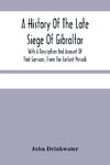 A History Of The Late Siege Of Gibraltar.