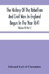 The History Of The Rebellion And Civil Wars In England Begun In The Year 1641