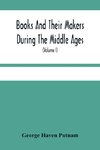 Books And Their Makers During The Middle Ages; A Study Of The Conditions Of The Production And Distribution Of Literature From The Fall Of The Roman Empire To The Close Of The Seventeenth Century (Volume I)