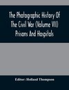 The Photographic History Of The Civil War (Volume VII) Prisons And Hospitals