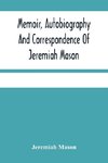 Memoir, Autobiography And Correspondence Of Jeremiah Mason