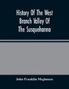 History Of The West Branch Valley Of The Susquehanna