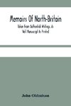 Memoirs Of North-Britain, Taken From Authentick Writings, As Well Manuscript As Printed. In Which It Is Prov'D, That The Scots Nation Have Always Been Zealous In The Defence Of The Protestant Religion And Liberty