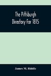 The Pittsburgh Directory For 1815; Containing The Names, Professions And Residence Of The Heads Of Families And Persons In Business, In The Borough Of Pittsburgh, With An Appendix Containing A Variety Of Useful Information