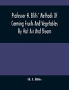 Professor H. Blits' Methods Of Canning Fruits And Vegetables By Hot Air And Steam, And Berries By The Compounding Of Syrups, And The Crystallizing And Candying Of Fruits, Etc.