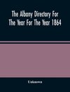 The Albany Directory For The Year For The Year 1864