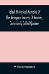 Select Historical Memoirs Of The Religious Society Of Friends, Commonly Called Quakers