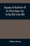 Biography And Recollections Of Rev. William Hanna, From The Year 1826 To Year 1880