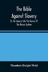 The Bible Against Slavery, Or, An Inquiry Into The Genius Of The Mosaic System, And The Teachings Of The Old Testament On The Subject Of Human Rights