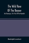 The Wild Rose Of The Beaver ; And Tononqua, The Pride Of The Wyandots