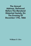 The Annual Address, Delivered Before The Maryland Historical Society, On The Evening Of December 17Th, 1866