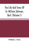 The Life And Times Of Sir William Johnson, Bart. (Volume I)