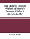 Annual Report Of The Commissioner Of Railroads And Telegraphs To The Governor Of The State Of Ohio For The Year 1867