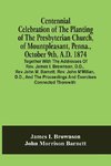 Centennial Celebration Of The Planting Of The Presbyterian Church, Of Mountpleasant, Penna., October 9Th, A.D. 1874