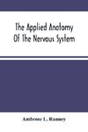 The Applied Anatomy Of The Nervous System, Being A Study Of This Portion Of The Human Body From A Standpoint Of Its General Interest And Practical Utility