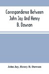 Correspondence Between John Jay And Henry B. Dawson, And Between James A. Hamilton And Henry B. Dawson, Concerning The Federalist