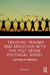 Treating Trauma and Addiction with the Felt Sense Polyvagal Model