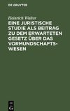 Eine juristische Studie als Beitrag zu dem erwarteten Gesetz über das Vormundschaftswesen