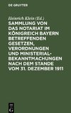 Sammlung von das Notariat im Königreich Bayern betreffenden Gesetzen, Verordnungen und Ministerialbekanntmachungen nach dem Stande vom 31. Dezember 1911