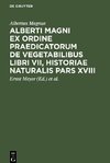 Alberti Magni ex ordine praedicatorum de Vegetabilibus libri VII, historiae naturalis pars XVIII