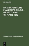 Das bayerische Malzaufschlaggesetz vom 18. März 1910