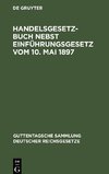 Handelsgesetzbuch nebst Einführungsgesetz vom 10. Mai 1897