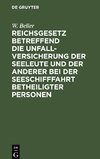 Reichsgesetz betreffend die Unfall-Versicherung der Seeleute und der anderer bei der Seeschifffahrt betheiligter Personen