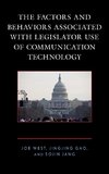 The Factors and Behaviors Associated with Legislator Use of Communication Technology