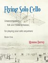 Flying Solo Cello, Unaccompanied Folk and Fiddle Fantasias for Playing Your Cello Anywhere, Book One