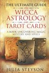 The Ultimate Guide on Wicca, Witchcraft, Astrology, and Tarot Cards