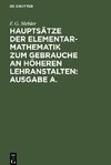 Hauptsätze der Elementar-Mathematik zum Gebrauche an höheren Lehranstalten: Ausgabe A.