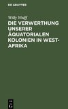 Die Verwerthung unserer äquatorialen Kolonien in West-Afrika