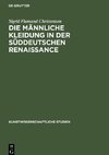 Die Männliche Kleidung in der Süddeutschen Renaissance