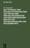 Die Tätigkeit der Polizei in Strafsachen auf Grund der Reichsjustizgesetze und des Preußischen Rechts für Polizeiverwalter und Polizeibeamte