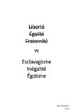 Liberté Égalité Fraternité vs Esclavagisme Inégalité Egoïsme