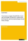 Uncertainty on Agricultural Public Good and Externality Production. Implications for Domestic and International Agricultural Policy Design