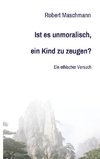 Ist es unmoralisch, ein Kind zu zeugen?