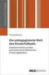 Die pädagogisierte Welt des Kinderfußballs